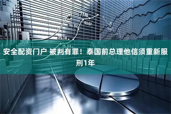 安全配资门户 被判有罪！泰国前总理他信须重新服刑1年