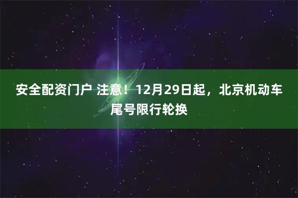 安全配资门户 注意！12月29日起，北京机动车尾号限行轮换
